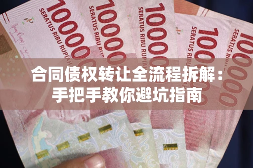 济南合同债权转让全流程拆解：手把手教你避坑指南