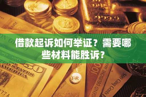 济南借款起诉如何举证？需要哪些材料能胜诉？