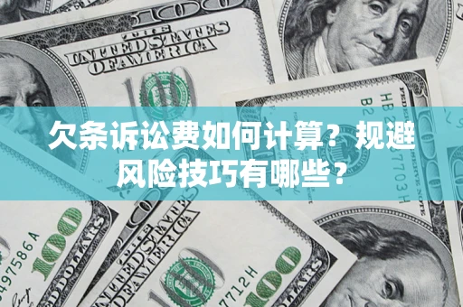 济南欠条诉讼费如何计算？规避风险技巧有哪些？