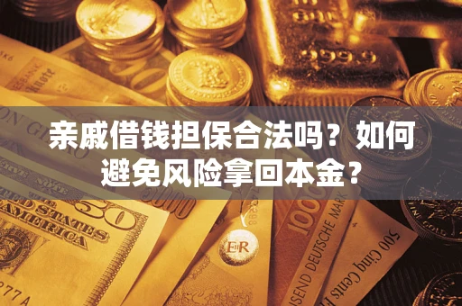 济南亲戚借钱担保合法吗？如何避免风险拿回本金？