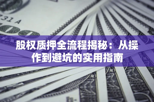 济南股权质押全流程揭秘：从操作到避坑的实用指南