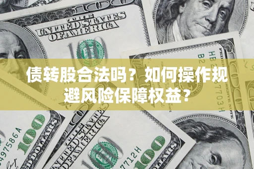 济南债转股合法吗？如何操作规避风险保障权益？