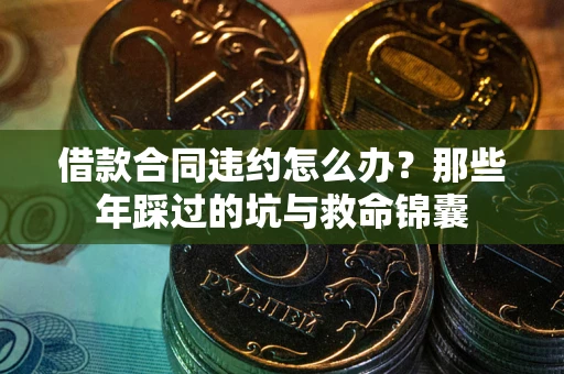济南借款合同违约怎么办？那些年踩过的坑与救命锦囊