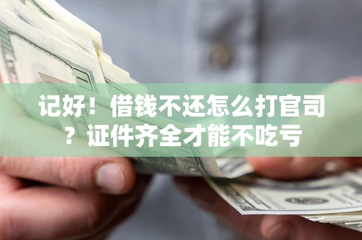 济南记好！借钱不还怎么打官司？证件齐全才能不吃亏